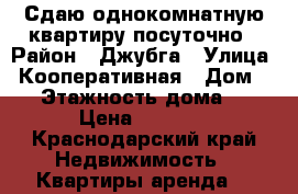 Сдаю однокомнатную квартиру посуточно › Район ­ Джубга › Улица ­ Кооперативная › Дом ­ 7 › Этажность дома ­ 5 › Цена ­ 2 000 - Краснодарский край Недвижимость » Квартиры аренда   